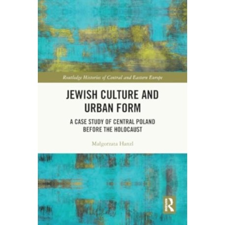 Jewish Culture and Urban Form: A Case Study of Central Poland before the Holocaust