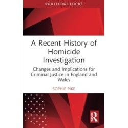 A Recent History of Homicide Investigation: Changes and Implications for Criminal Justice in England and Wales