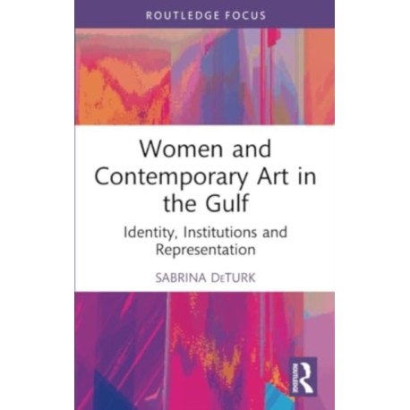 Women and Contemporary Art in the Gulf: Identity, Institutions and Representation