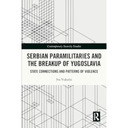 Serbian Paramilitaries and the Breakup of Yugoslavia: State Connections and Patterns of Violence