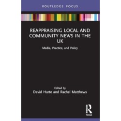 Reappraising Local and Community News in the UK: Media, Practice, and Policy