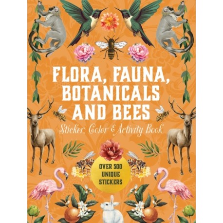 Flora, Fauna, Botanicals, and Bees Sticker, Color & Activity Book: Over 500 Unique Stickers!