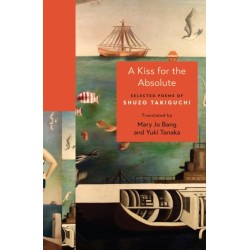 A Kiss for the Absolute: Selected Poems of Shuzo Takiguchi