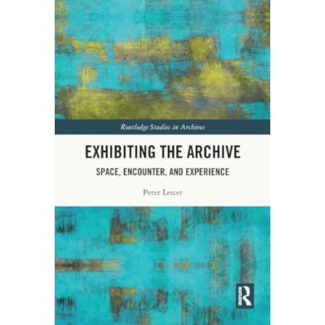 Exhibiting the Archive: Space, Encounter, and Experience