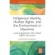 Indigenous Identity, Human Rights, and the Environment in Myanmar: Local Engagement with Global Rights Discourses