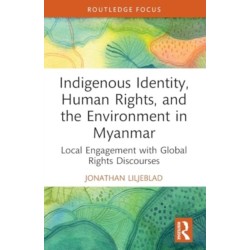 Indigenous Identity, Human Rights, and the Environment in Myanmar: Local Engagement with Global Rights Discourses