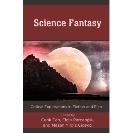 Science Fantasy: Critical Explorations in Fiction and Film