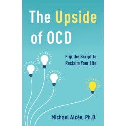 The Upside of OCD: Flip the Script to Reclaim Your Life