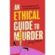 An Ethical Guide To Murder: The darkly twisted debut thriller of the year