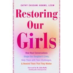 Restoring Our Girls: How Real Conversations Shape Our Daughters' Lives, Help Them with Teen Challenges, and Remind Them That They Matter