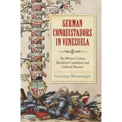 German Conquistadors in Venezuela: The Welsers' Colony, Racialized Capitalism, and Cultural Memory