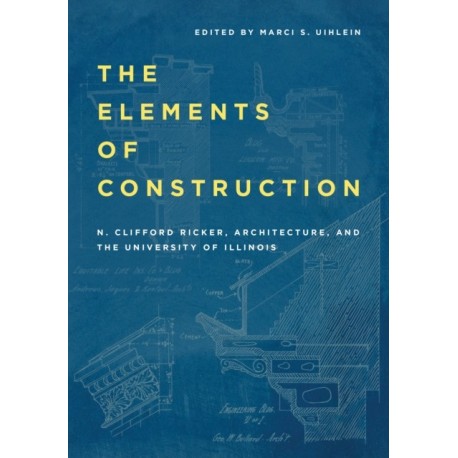 The Elements of Construction: N. Clifford Ricker, Architecture, and the University of Illinois