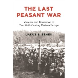 The Last Peasant War: Violence and Revolution in Twentieth-Century Eastern Europe