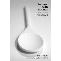 In Love with Spoons: A Spiritual Journey for Art Lovers and Food Enthusiasts