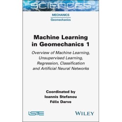 Machine Learning in Geomechanics 1: Overview of Machine Learning, Unervised Learning, Regression, Classification and Artificial Neural Networks