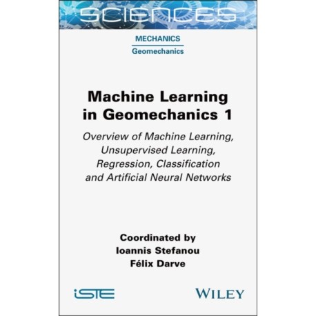 Machine Learning in Geomechanics 1: Overview of Machine Learning, Unervised Learning, Regression, Classification and Artificial Neural Networks