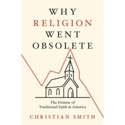 Why Religion Went Obsolete: The Demise of Traditional Faith in America