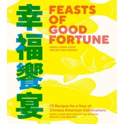 Feasts of Good Fortune: 75 Recipes for a Year of Chinese American Celebrations, from Lunar New Year to Mid-Autumn Festival and Beyond (Chinese Cookbook)