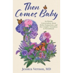 Then Comes Baby: An Honest Conversation about Birth, Postpartum, and the Complex Transition to Parenthood