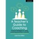 A Teacher's Guide to Coaching: Practical strategies for using coaching practices in schools