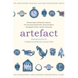 Artefact: historical objects reimagined in fiction, memoir and poetry, featuring items from the Corinium Museum