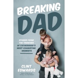 Breaking Dad: Stories from the Trenches of Fatherhood’s Most Exhausting Moments