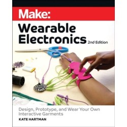 Make: Wearable Electronics: Design, prototype, and wear your own interactive garments