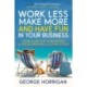 Work Less, Make More, and Have Fun in Your Business: How to Create the Business of Your Dreams in 12 Easy Steps