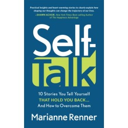Self Talk: 10 Stories You Tell Yourself that Hold You Back...And How to Overcome Them