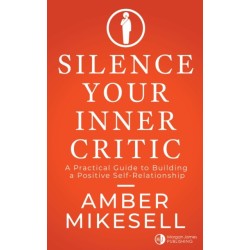 Silence Your Inner Critic: A Practical Guide to Building a Positive Self-Relationship