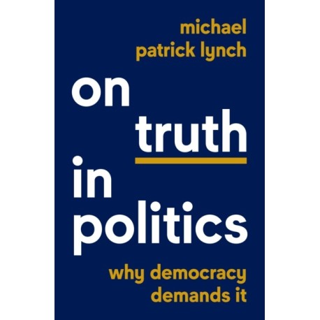On Truth in Politics: Why Democracy Demands It
