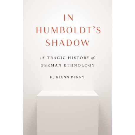 In Humboldt's Shadow: A Tragic History of German Ethnology