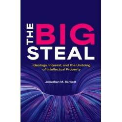 The Big Steal: Ideology, Interest, and the Undoing of Intellectual Property