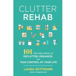 Clutter Rehab: 101 Tips and Tricks to Declutter Your Home, Organize Your Space, and Take Control of Your Life
