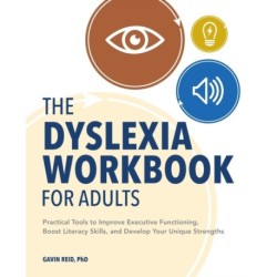 The Dyslexia Workbook for Adults: Practical Tools to Improve Executive Functioning, Boost Literacy Skills, and Develop Your Unique Strengths