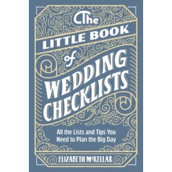 The Little Book of Wedding Checklists: All the Lists and Tips You Need to Plan the Big Day