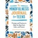The Mindfulness Journal for Teens: Prompts and Practices to Help You Stay Cool, Calm, and Present