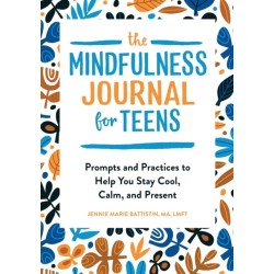 The Mindfulness Journal for Teens: Prompts and Practices to Help You Stay Cool, Calm, and Present