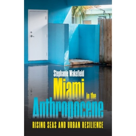 Miami in the Anthropocene: Rising Seas and Urban Resilience