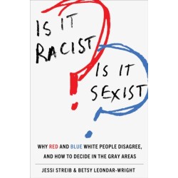 Is It Racist? Is It Sexist?: Why Red and Blue White People Disagree, and How to Decide in the Gray Areas