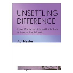 Unsettling Difference: Music Drama, the Bible, and the Critique of German Jewish Identity
