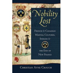 Nobility Lost: French and Canadian Martial Cultures, Indians, and the End of New France