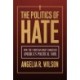 The Politics of Hate: How the Christian Right Darkened America's Political Soul