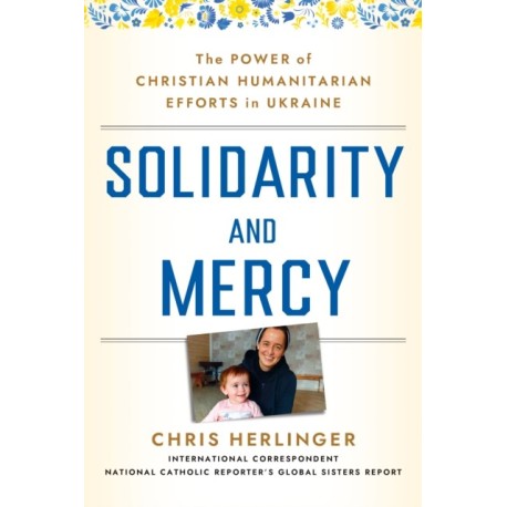 Solidarity and Mercy: The Power of Christian Humanitarian Efforts in Ukraine