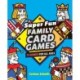 Super Fun Family Card Games: 75 Games for All Ages