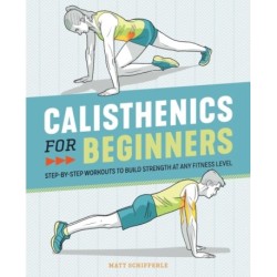 Calisthenics for Beginners: Step-by-Step Workouts to Build Strength at Any Fitness Level