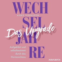 Wechseljahre. Das Upgrade: Aufgeklärt und selbstbestimmt durch das Hormonchaos
