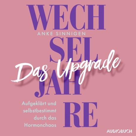 Wechseljahre. Das Upgrade: Aufgeklärt und selbstbestimmt durch das Hormonchaos