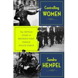 Controlling Women: The Untold Story of Britain’s First Female Police Force