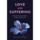 Love and Suffering: A Spiritual Guide for Helpers, Healers, and Humans